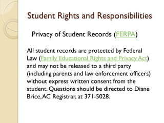 Student Rights and Responsibilities

 Privacy of Student Records (FERPA)

All student records are protected by Federal
Law...