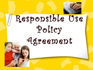 Responsible Use
Policy
Agreement
 