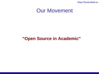 http://fosstechlab.in



      Our Movement




“Open Source in Academic”
 