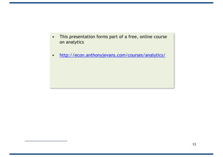 • This presentation forms part of a free, online course
on analytics
• http://econ.anthonyjevans.com/courses/analytics/
13
 