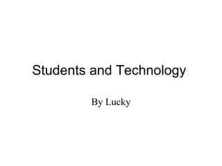 Students and Technology  By Lucky 