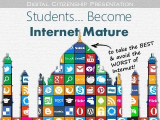 Students... Become
Internet Mature
Digital Citizenship Presentation
 