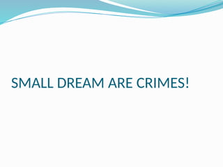 SMALL DREAM ARE CRIMES!
 