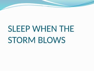 SLEEP WHEN THE
STORM BLOWS
 