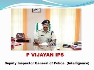 Deputy Inspector General of Police (Intelligence)
P VIJAYAN IPS
 
