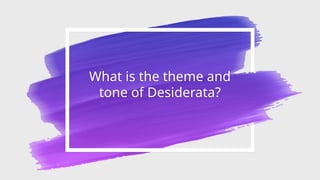 What is the theme and
tone of Desiderata?
 