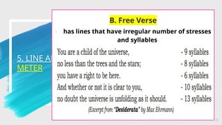 5. LINE AND
METER
31
B. Free Verse
- has lines that have irregular number of stresses
and syllables
 