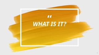 “
WHAT IS IT?
6
 