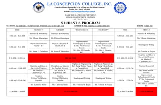 BASIC EDUCATION DEPARTMENT
SENIOR HIGH SCHOOL DIVISION
S.Y. 2022 – 2023
STUDENT’S PROGRAM
SECTION: ACADEMIC - HUMANITIES AND SOCIAL SCIENCES 11A ADVISER: MS. ELLOIZA ABARRATIGUE ROOM: FCMH 502
TIME MONDAY TUESDAY WEDNESDAY THURSDAY TIME FRIDAY
7:30 AM - 8:30 AM
Statistics & Probability Statistics & Probability
7:30 AM - 8:30 AM
Statistics & Probability
Ms. Elloiza Abarratigue Ms. Elloiza Abarratigue Ms. Elloiza Abarratigue
8:30 AM - 9:30 AM
Physical Education &
Health 3 & 4
Physical Education &
Health 3 & 4
Empowerment
Technologies (E-Tech):
ICT for Professional
Tracks
Empowerment
Technologies (E-Tech):
ICT for Professional
Tracks 8:30 AM - 9:30 AM
Reading and Writing
Mr. Jomar F. Quinoñero Mr. Jomar F. Quinoñero
Mr. Alex O. Gerardo,
RC.
Mr. Alex O. Gerardo,
RC.
Ms. Teresita M. Reyes
9:30 AM - 10:00 AM BREAK TIME 9:30 AM - 10:30 AM
Discipline and Ideas in
the Applied Sciences
Mr. Marlon V.
Capablanca, LPT.
10:00 AM - 11:00 AM
Discipline and Ideas in
the Applied Sciences
Discipline and Ideas in
the Applied Sciences
Pagbasa at Pagsusuri ng
Iba't Ibang Teksto Tungo
sa Pananaliksik
Pagbasa at Pagsusuri ng
Iba't Ibang Teksto Tungo
sa Pananaliksik 10:30 AM - 11:30 PM
Practical Research I
Mr. Marlon V.
Capablanca, LPT.
Mr. Marlon V.
Capablanca, LPT.
Ms. Noahrica A. Abalos,
LPT.
Ms. Noahrica A. Abalos,
LPT.
Ms. Reina Mae M.
Ruloma
11:00 AM - 12:00 PM
Creative
Writing/Malikhaing
Pagsulat
Creative
Writing/Malikhaing
Pagsulat
Reading and Writing Reading and Writing
11:30 PM - 12:30 PM
Empowerment
Technologies (E-Tech):
ICT for Professional
Tracks
Ms. Catherine Malto Ms. Catherine Malto Ms. Teresita M. Reyes Ms. Teresita M. Reyes
Mr. Alex O. Gerardo,
RC.
12:00 PM - 1:00 PM LUNCH BREAK 12:30 PM - 1:00 PM LUNCH BREAK
 