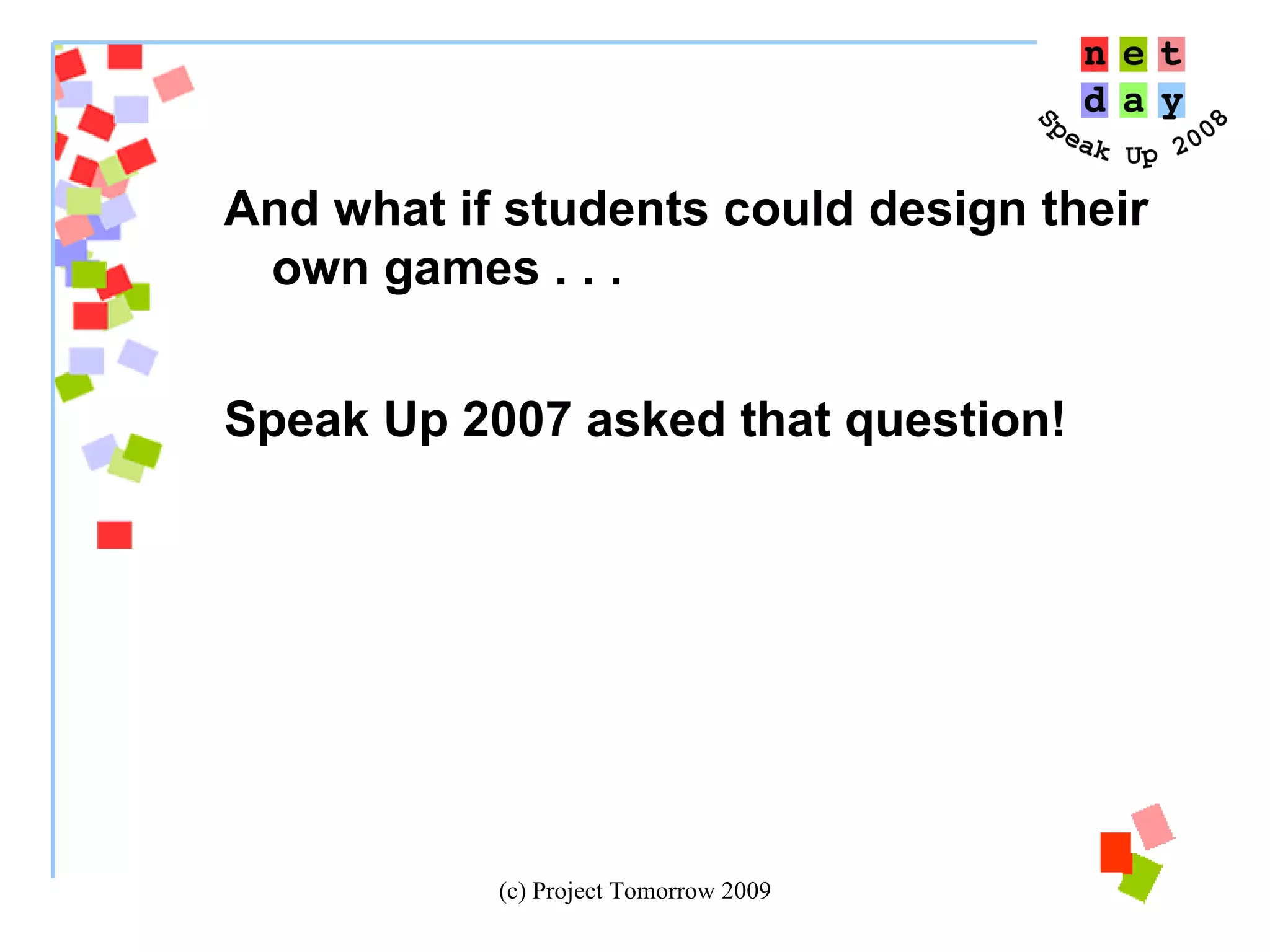 And what if students could design their own games . . .  Speak Up 2007 asked that question!   