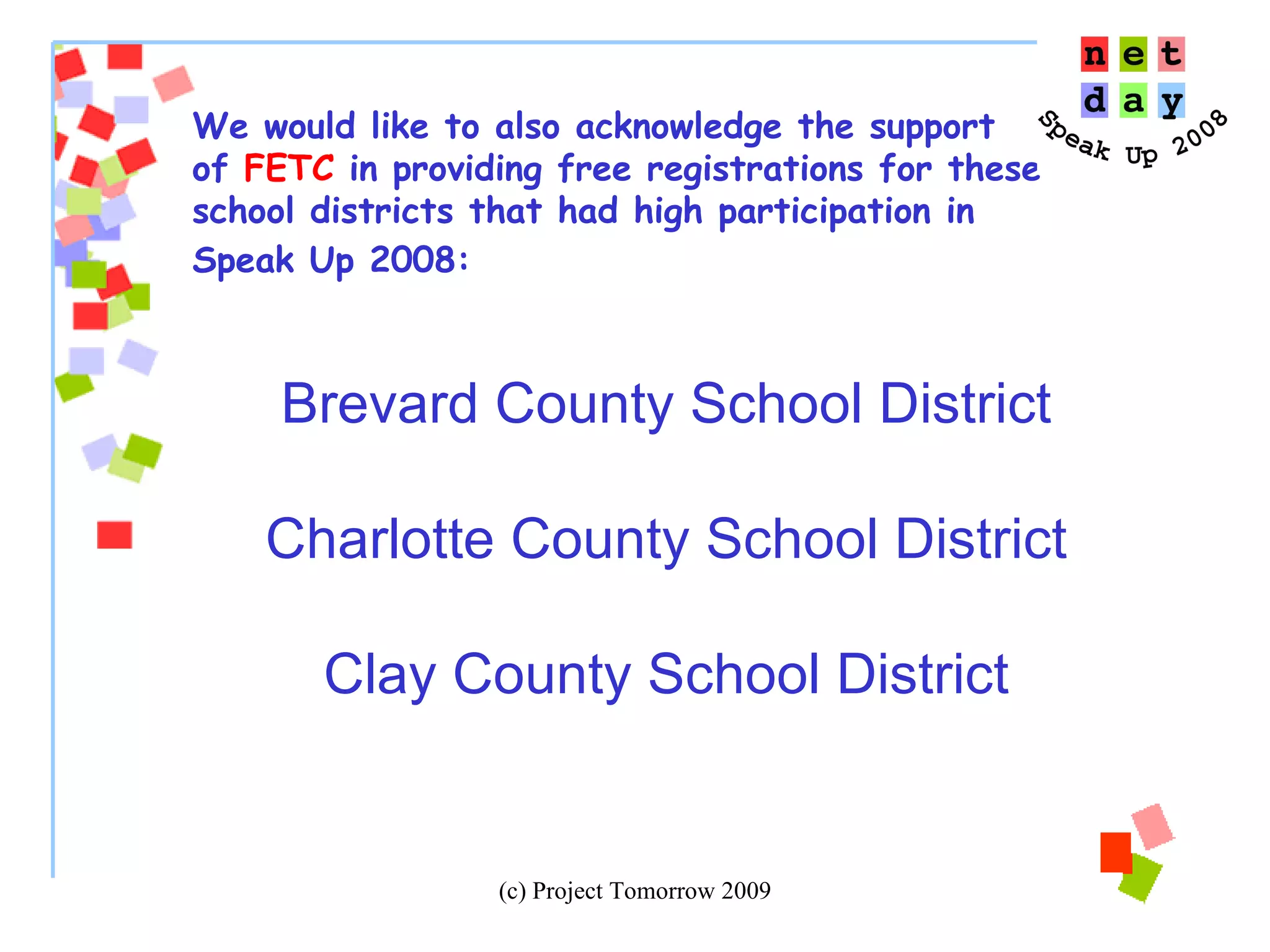 We would like to also acknowledge the support  of  FETC  in providing free registrations for these school districts that had high participation in Speak Up 2008:   Brevard County School District Charlotte County School District Clay County School District 