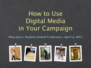 How to Use
          Digital Media
       in Your Campaign
Mary Joyce | Students United! Conference | April 15, 2011
 