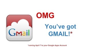 You’ve got
GMAIL!*
OMG
*coming April 7 to your Google Apps Account
 