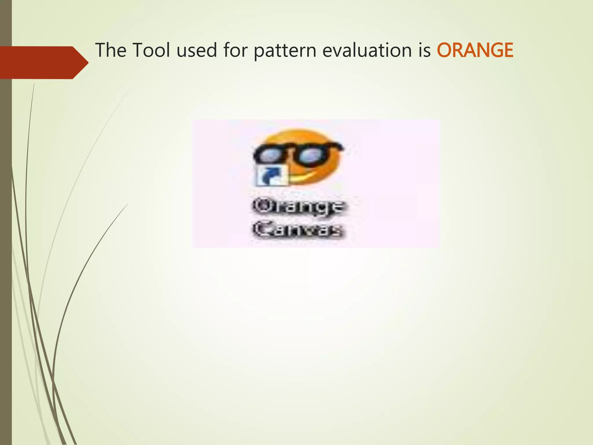 The Tool used for pattern evaluation is ORANGE
 