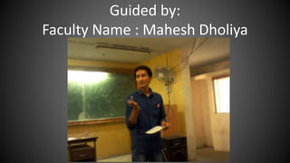Guided by:
Faculty Name : Mahesh Dholiya
(English)
 