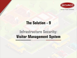 The Solution - 9
Infrastructure Security:
Visitor Management System
 