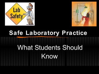 Safe Laboratory Practice
What Students Should
Know
 