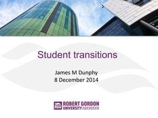 Student transitions 
James M Dunphy 
8 December 2014 
 