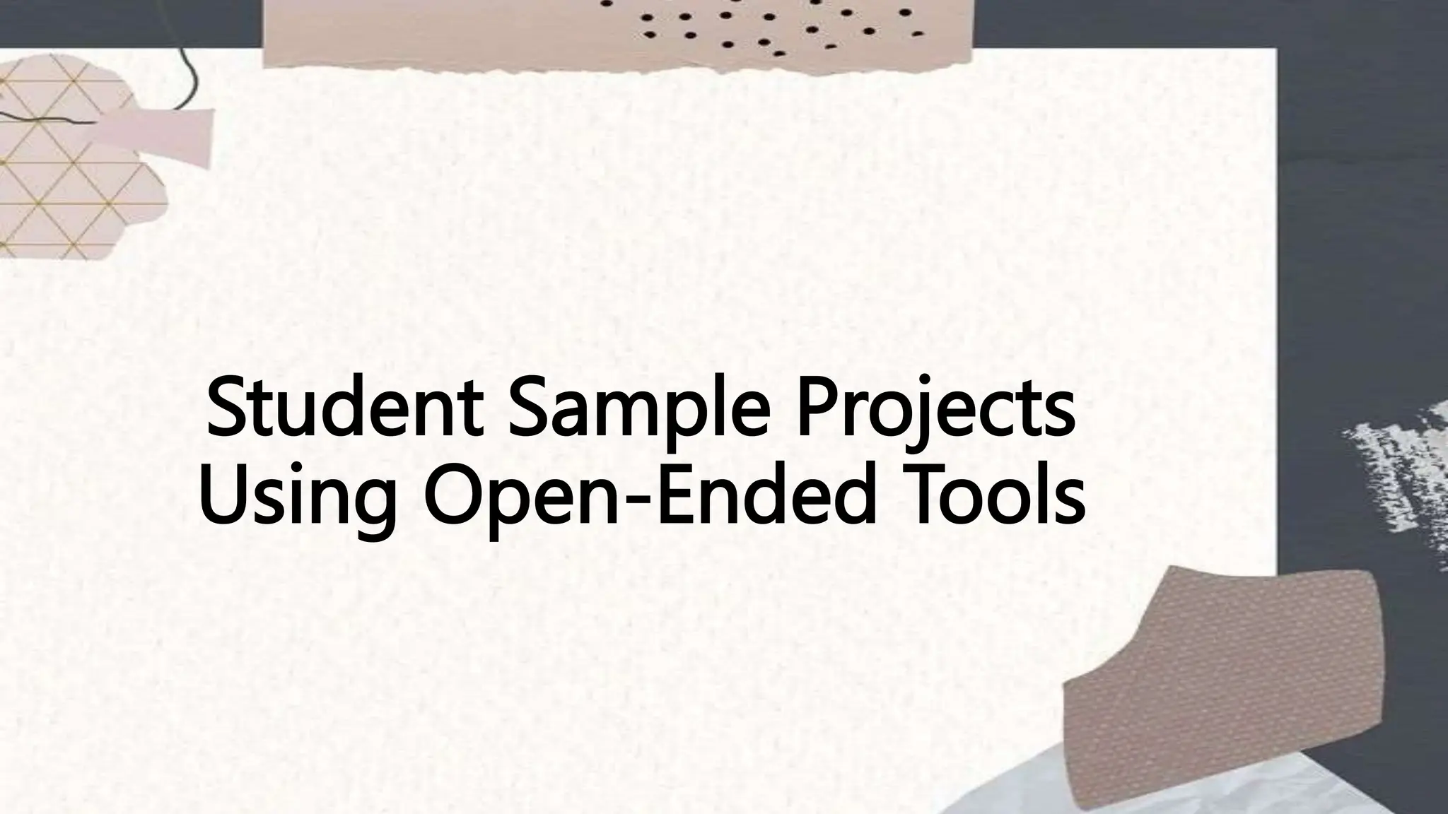 Student Sample Projects
Using Open-Ended Tools
 