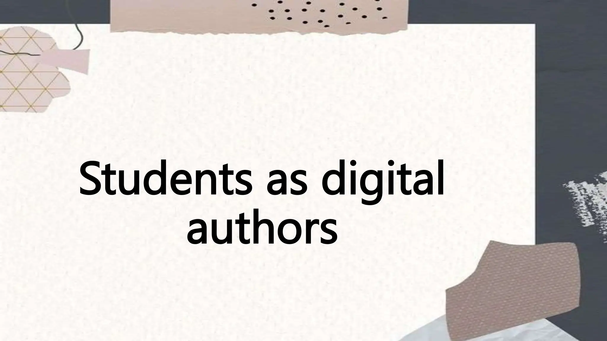 Students as digital
authors
 