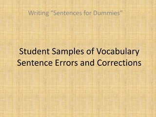 Writing “Sentences for Dummies” Student Samples of Vocabulary Sentence Errors and Corrections 