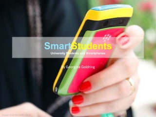SmartStudentsUniversity Students and Smartphones By Georgina Goldring Image: heartbreaker - flickr 