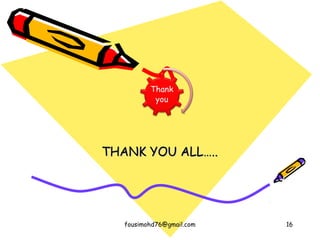 THANK YOU ALL…..THANK YOU ALL…..
fousimohd76@gmail.com 16
 