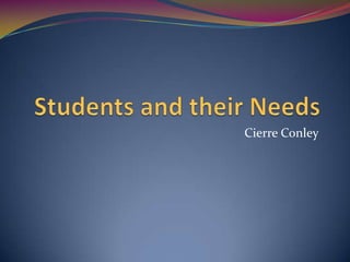 Students and their Needs Cierre Conley 