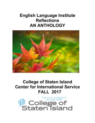 English Language Institute
Reflections
AN ANTHOLOGY
College of Staten Island
Center for International Service
FALL 2017
 