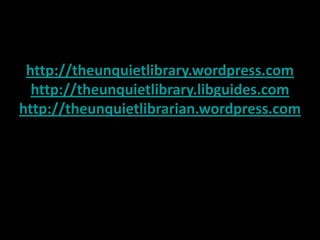 http://theunquietlibrary.wordpress.comhttp://theunquietlibrary.libguides.comhttp://theunquietlibrarian.wordpress.com