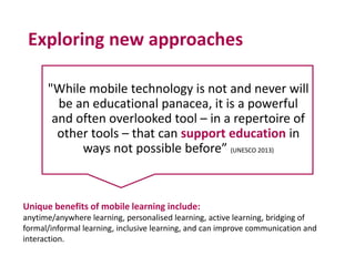 Exploring new approaches
"While mobile technology is not and never will
be an educational panacea, it is a powerful
and of...