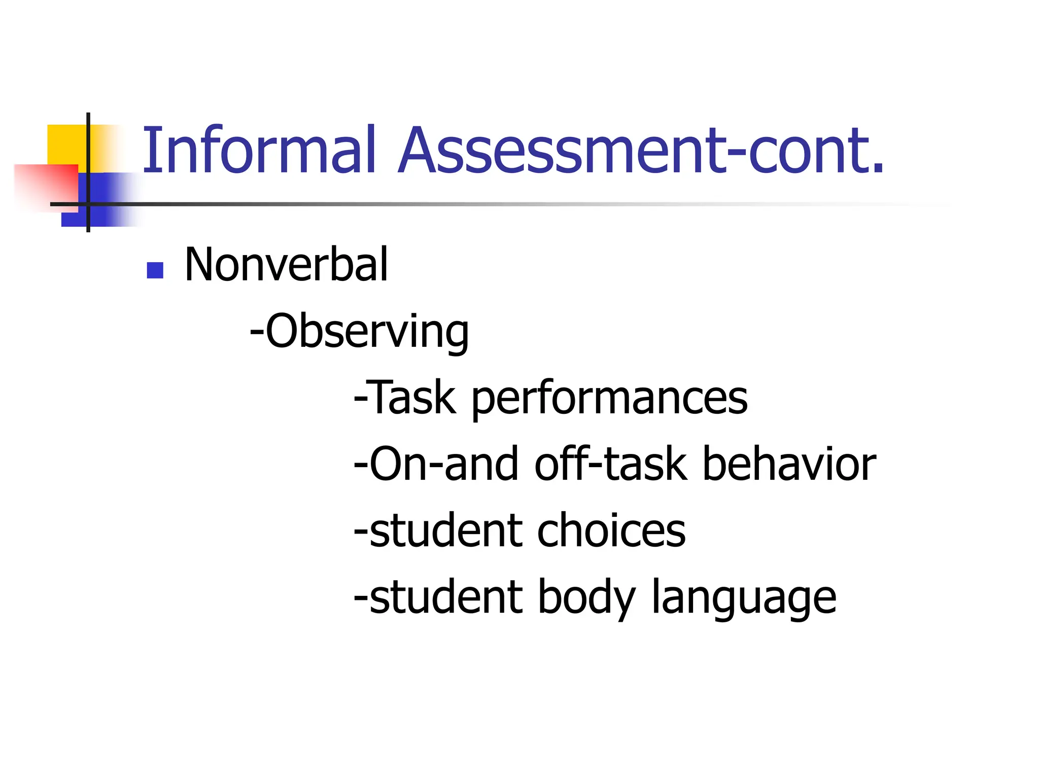 Informal Assessment-cont.
 Nonverbal
-Observing
-Task performances
-On-and off-task behavior
-student choices
-student body language
 