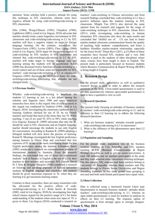 International Journal of Science and Research (IJSR)
ISSN (Online): 2319-7064
Impact Factor (2012): 3.358
Volume 3 Issue 5, May 2014
www.ijsr.net
Licensed Under Creative Commons Attribution CC BY
attention. Some scholars hold a positive attitude for using
this technique in EFL classrooms, whereas some have
negative attitude for using code-switching/code-mixing in
EFL classrooms.
Ellis (1984), Wong-Fillmore (1985), Chaudron (1988),
Lightbown (2001), (cited in Liu Jingxia, 2010) advocate that
teachers should create a pure linguistics environment in EFL
classrooms and code-switching/code-mixing to L1 by EFL
teachers will have a negative impact on target or foreign
language learning. On the contrary, researchers like
Vazquez-Faria (1982), Levine (2003), Chen Liping (2004)
(cited in Liu Jingxia, 2010) argue for the positive aspects of
code-switching by EFL teachers in EFL classrooms and
claimed that code-switching/code-mixing to L1 by EFL
teachers will make target or foreign language easy and
learning among the students will be accelerated. Baker
(2006) has discussed twelve functions of code-switching in a
social context and out of these some are responsible for EFL
teachers’ code-mixing/code-switching to L1 in classrooms.
Ferguson (2003) discussed the ideological bases for code-
switching/code-mixing concluding that, attitudes are not
changed easily.
1.3 Previous Studies
Whether code-switching/code-mixing is beneficial for
students L2 learning or not, is a hot debate among the
scholars and linguists since 1980 and many empirical
researches have done in this regard. One of early research in
this regard was conducted by Guthries (1984, cited in Liu
Jingxia, 2010). Investigating the classroom conditions for L2
learning, Guthries checked for use of TL by six French
teachers and found that most of the times they use TL While
teaching. 5 out of six used TL 83% to 98% while teaching
(Liu Jingxia). Kannan R. (2009) advocates that only the TL
should be used in EFL classrooms and an English language
teacher should encourage the students to use only English
for conversation. According to Kannan R. (2009) adopting a
bilingual method will slow down the process of learning.
Kamal R. Mourtaga investigated the low English proficiency
among learners in Ghaza Strip and concluded that less
exposure of FL is one of the most contributing factor for low
English proficiency among the learners. Erlenawati Sawir
(2005) conducted a research on communication problem of
international students in Australia. From the research
findings, she concluded that, one of factor for international
students’ lack of fluency in English is the use of L1 by their
teachers at their primary and secondary EFL classes. David
D. I. Kim & Douglas Margolis (2000) conducted a research
on listening and speaking exposure of Korean university
students to English language and concluded that students
should be given maximum exposure to TL when they are
learning it to get maximum learning output.
Contrary to these researches, there are many researchers who
has advocated for the positive effects of code-
switching/code-mixing to L1. Rolin lanziti & brownlie
(2002, cited in Liu Jingxia, 2010) by investigating four high
school classes argued for the positive usage of L1 for better
understanding of the students when some new input of TL is
given to them. Liu Jingxia (2010) conducted a research on
teachers’ code-switching in Chinese universities and from
research findings concluded that, code-switching to L1 has a
positive influence upon the students learning in EFL
classrooms. Mingfa Yao (2011) also derived the same
opinion from his research and suggests for the usage of
code-switching technique in EFL classrooms. Ehsan Rizvi
(2011) while investigating code-switching in Iranian
elementary EFL classrooms also drew the same results and
concluded that “skillful use of CS can lead to better
teacher-student classroom communication boosts the quality
of teaching, help students’ comprehension, and foster a
healthier friendlier teacher-student relationship, especially
for the lower levels” Ehsan Rizvi (2011, p.23).Most of these
researches have focused EFL students and a very little
attention is paid to the students of other disciplines where
many courses have been taught to them in English. The
present study is particularly focused on business students
whom Business Communication & Report Writing (BCRW)
is being taught in English.
2. Research Design
For the present study, quantitative as well as qualitative
research design is used in order to adhere the research
questions of the study. Close-ended questionnaire is used to
get data quantitatively whereas open-ended questionnaire is
used to have a qualitative view as well.
2.1 Research Questions
The present study focusing on attitudes of business students
to teachers’ code-switching/code-code-mixing to L1 and its
influence to their L2 learning try to adhere the following
Research Questions.
1. What are business students’ attitudes towards teachers’
code-switching/code-mixing to L1 in classrooms?
2. What is the influence of this phenomenon upon their L2
learning?
2.2 Population and Sampling
For the present study, population was all the business
students studying in City Sargodha, and EFL teachers
teaching BCRW (Business Communication & Report
Writing) in public as well as private sector universities. A
total 100 students and six teachers participated in the study
and they were selected using convenient sampling technique.
Out this sample, fifty students and three teachers belong to
University Of Sargodha, whereas three teachers and fifty
students belongs to Private Sector Universities and Degree
Awarding Institutes. In this study gender base grouping is
not used and both male/female participants have equal value.
2.3 Data Collection
Data is collected using a structured 4-point Likert type
Questionnaire to measure business students’ attitudes about
teachers’ code-switching/code-mixing to L1, whereas an
open ended questionnaire is used for teachers to analysis its
effects on their L2 learning. The response option of
questionnaire is from strongly agree to strongly disagree.
Paper ID: 020132003 1112
 