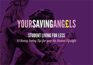 STUDENT LIVING FOR LESS
23 Money Saving Tips for your the Student Lifestyle
 