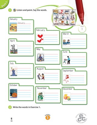 Unit1
six
6
October
July
Uninit1Unit1
1
BLM
April
January
January
2 Write the words in Exercise 1.
1 Listen and point. Say the words.
March
June
September
December
February
August
November
May
 