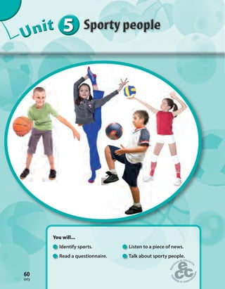 555555UUUUUUUUUnnniiittt
You will...
Identify sports. Listen to a piece of news.
Read a questionnaire. Talk about sporty people.
60
sixty
 