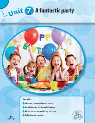 eighty-eight
88
777777UUUUUUUUUnnniiittt
eighty-eight
You will...
Listen to a song about a party.
Read about a British celebration.
Write about a special day last year.
Talk about a parade.
 