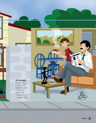 35
LET’S GET READY!
1.Do you live in a
house or a ﬂat?
2.How many people
live with you?
3.What is your
favourite room in
your house?Why?
thirty-five
 