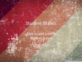 Click to add subtitle
Student Brawls
Student Brawls
 