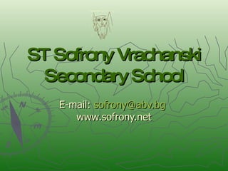 ST Sofrony Vrachanski Secondary School E-mail:  [email_address]   www.sofrony.net 