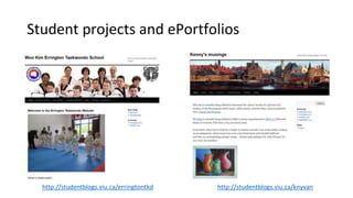 Student projects and ePortfolios
http://studentblogs.viu.ca/erringtontkd http://studentblogs.viu.ca/knyvan
 