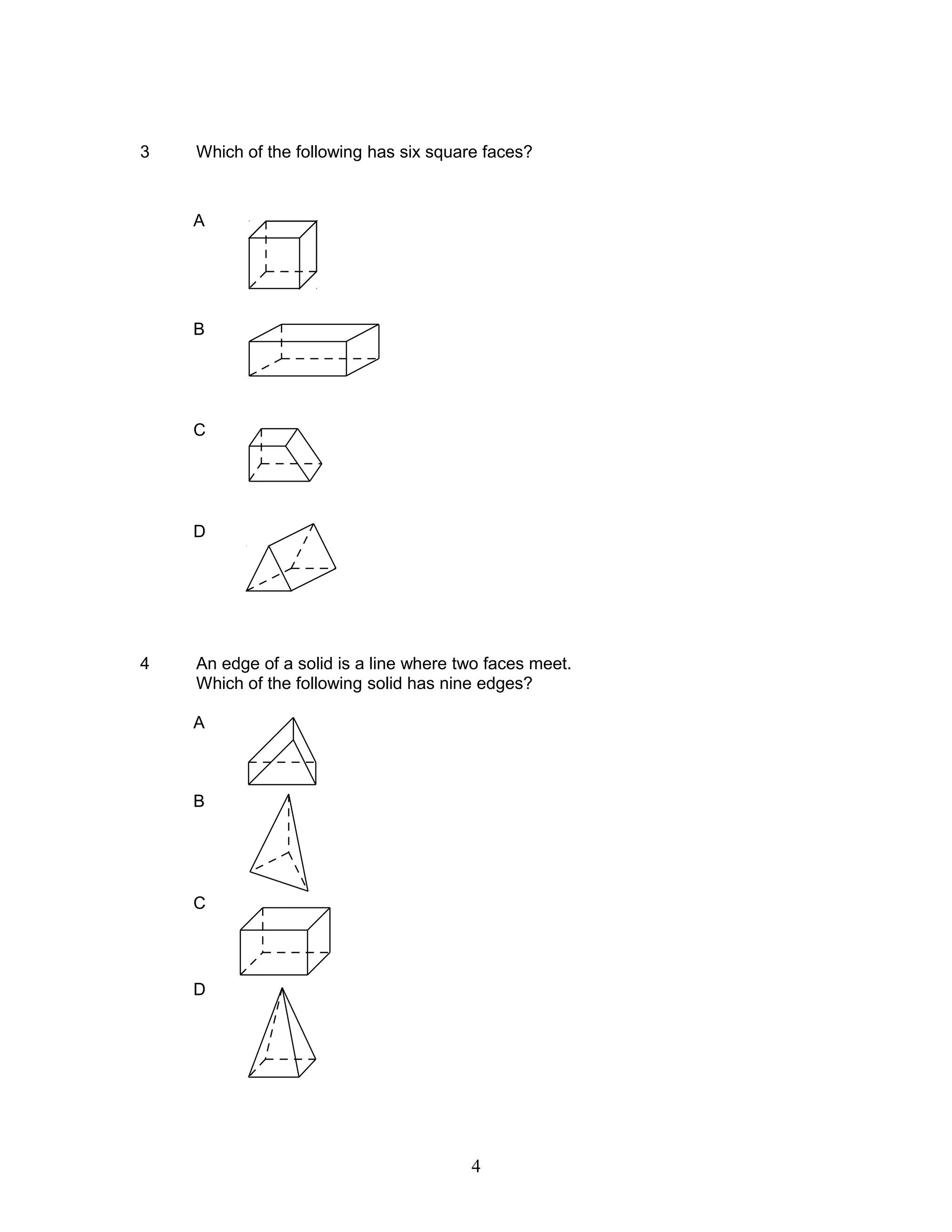 3 Which of the following has six square faces?
A
B
C
D
4 An edge of a solid is a line where two faces meet.
Which of the following solid has nine edges?
A
B
C
D
4
 