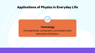 Applications of Physics in Everyday Life
Technology
Smartphones, computers, and lasers work
because of physics.
 
