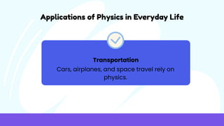 Applications of Physics in Everyday Life
Transportation
Cars, airplanes, and space travel rely on
physics.
 