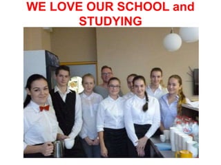 WE LOVE OUR SCHOOL and
STUDYING
 