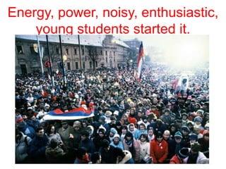 Energy, power, noisy, enthusiastic,
young students started it.
 