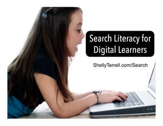 ShellyTerrell.com/Search
Search Literacy for
Digital Learners
 