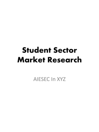 Student Sector 
Market Research 
AIESEC In XYZ 
 