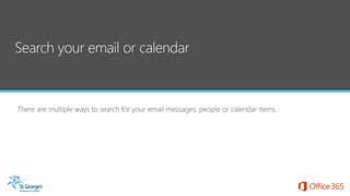 There are multiple ways to search for your email messages, people or calendar items.
 