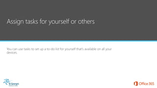 You can use tasks to set up a to-do list for yourself that's available on all your
devices.
 